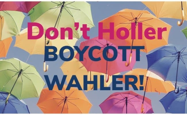 Don’t Holler. Boycott Wahler!